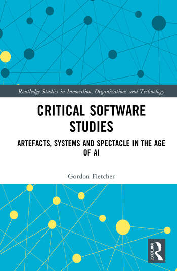 Critical Software Studies Artefacts, Systems and Spectacle in the Age of AI By Gordon Fletcher