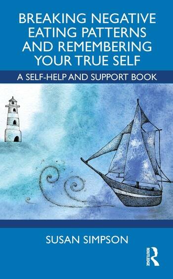 Breaking Negative Eating Patterns and Remembering Your True Self A Self-Help and Support Book By Susan Simpson