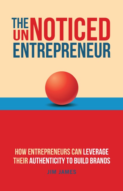 The UnNoticed Entrepreneur, Book 3: How Entrepreneurs Can Leverage Their Authenticity to Build Brands