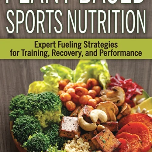 Plant-Based Sports Nutrition: Expert fueling strategies for training, recovery, and performance