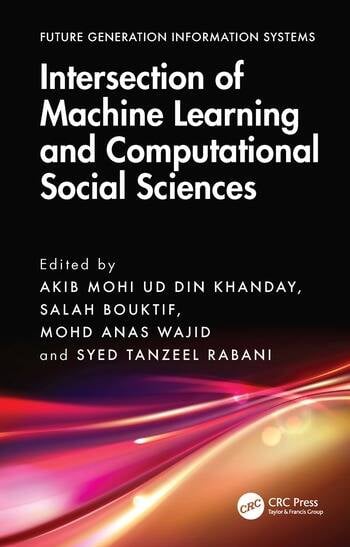 Intersection of Machine Learning and Computational Social Sciences Edited By Akib Mohi Ud Din Khanday, Salah Bouktif, Mohd Anas Wajid, Syed Tanzeel Rabani