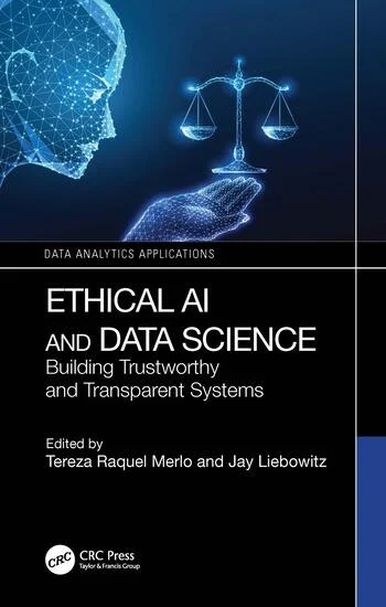 Ethical AI and Data Science Building Trustworthy and Transparent Systems Edited By Tereza Raquel Merlo, Jay Liebowitz