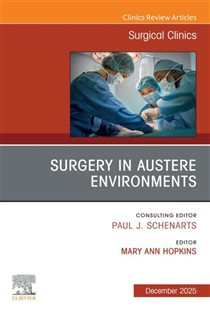 Surgery in Austere Environments, An Issue of Surgical Clinics