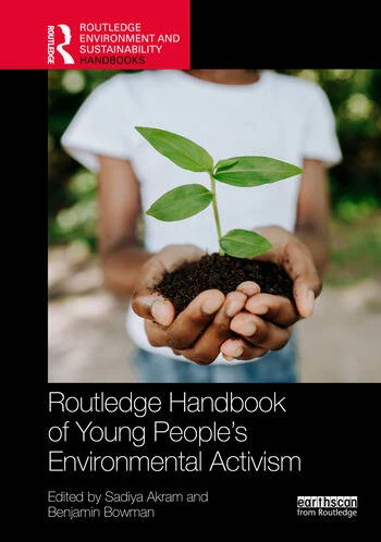 Routledge Handbook of Young People’s Environmental Activism Edited By Sadiya Akram, Benjamin Bowman